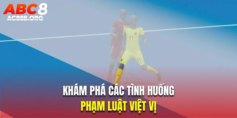 Khám phá các tình huống sẽ bị xem là phạm luật việt vị