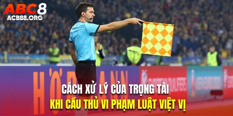 Cách xử lý của trọng tài khi cầu thủ vi phạm luật việt vị