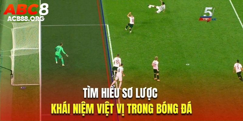 Tìm hiểu sơ lược về khái niệm việt vị trong bóng đá