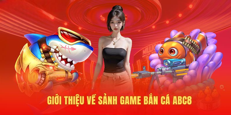 Giới thiệu về sảnh game bắn cá ABC8 nổi tiếng hàng đầu