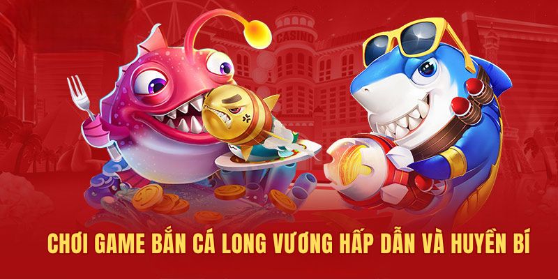 Chơi game bắn cá Long Vương hấp dẫn và huyền bí